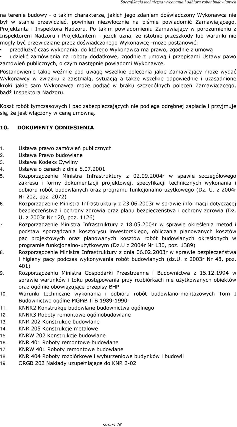 Po takim powiadomieniu Zamawiający w porozumieniu z Inspektorem Nadzoru i Projektantem - jeżeli uzna, że istotnie przeszkody lub warunki nie mogły być przewidziane przez doświadczonego Wykonawcę