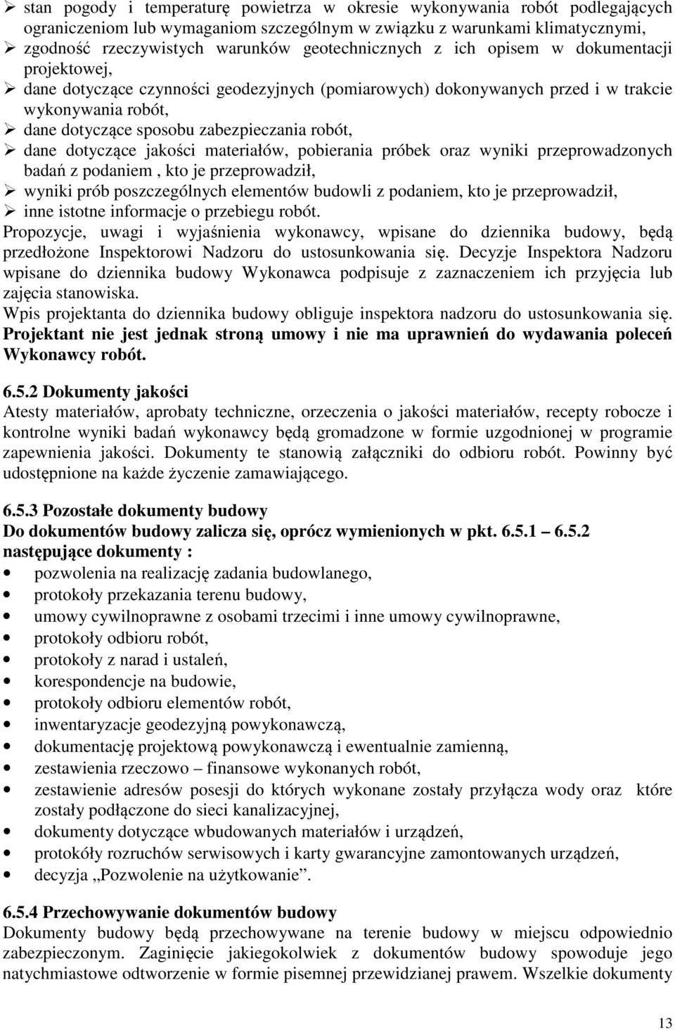 robót, dane dotyczące jakości materiałów, pobierania próbek oraz wyniki przeprowadzonych badań z podaniem, kto je przeprowadził, wyniki prób poszczególnych elementów budowli z podaniem, kto je