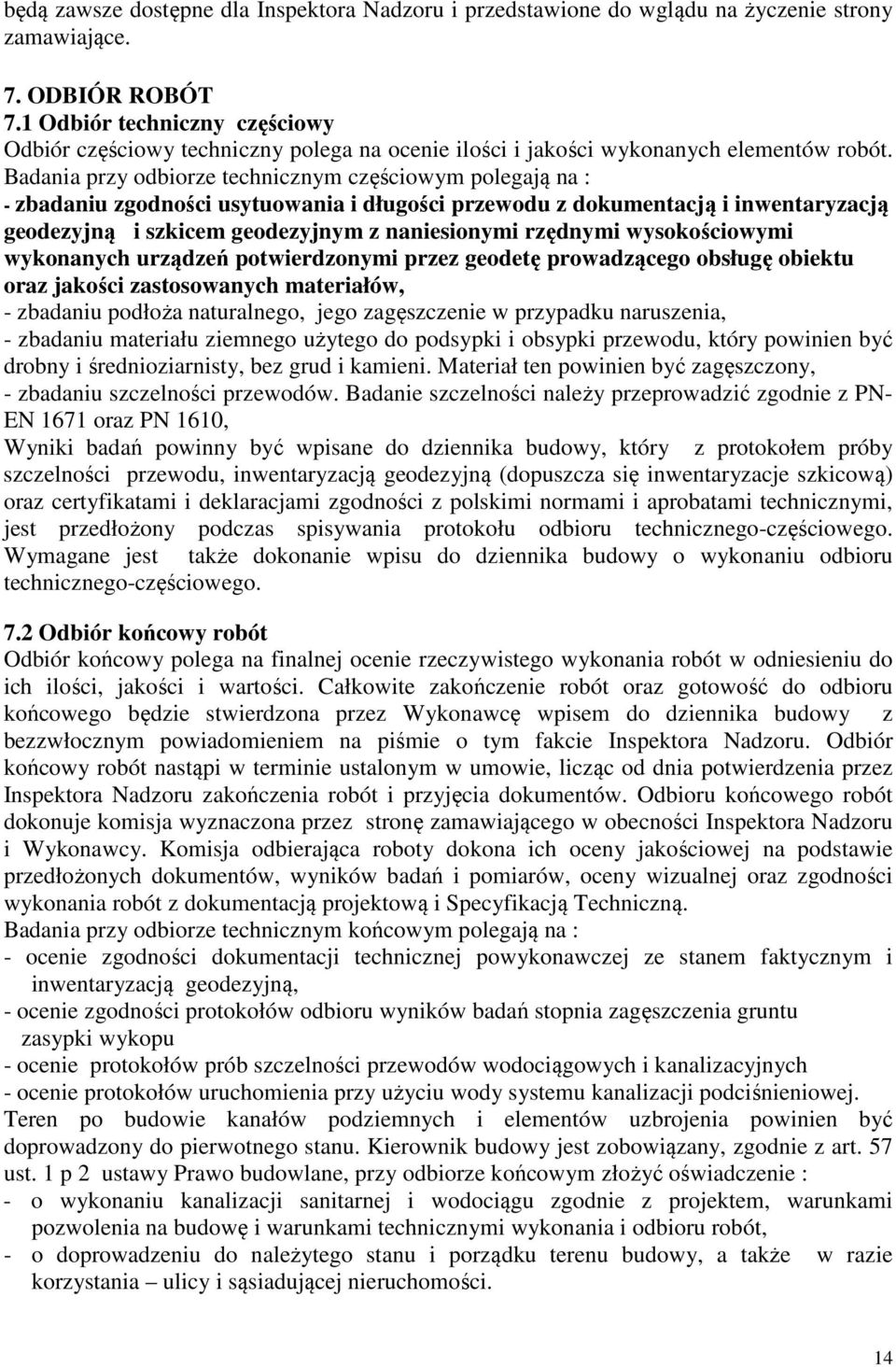 Badania przy odbiorze technicznym częściowym polegają na : - zbadaniu zgodności usytuowania i długości przewodu z dokumentacją i inwentaryzacją geodezyjną i szkicem geodezyjnym z naniesionymi