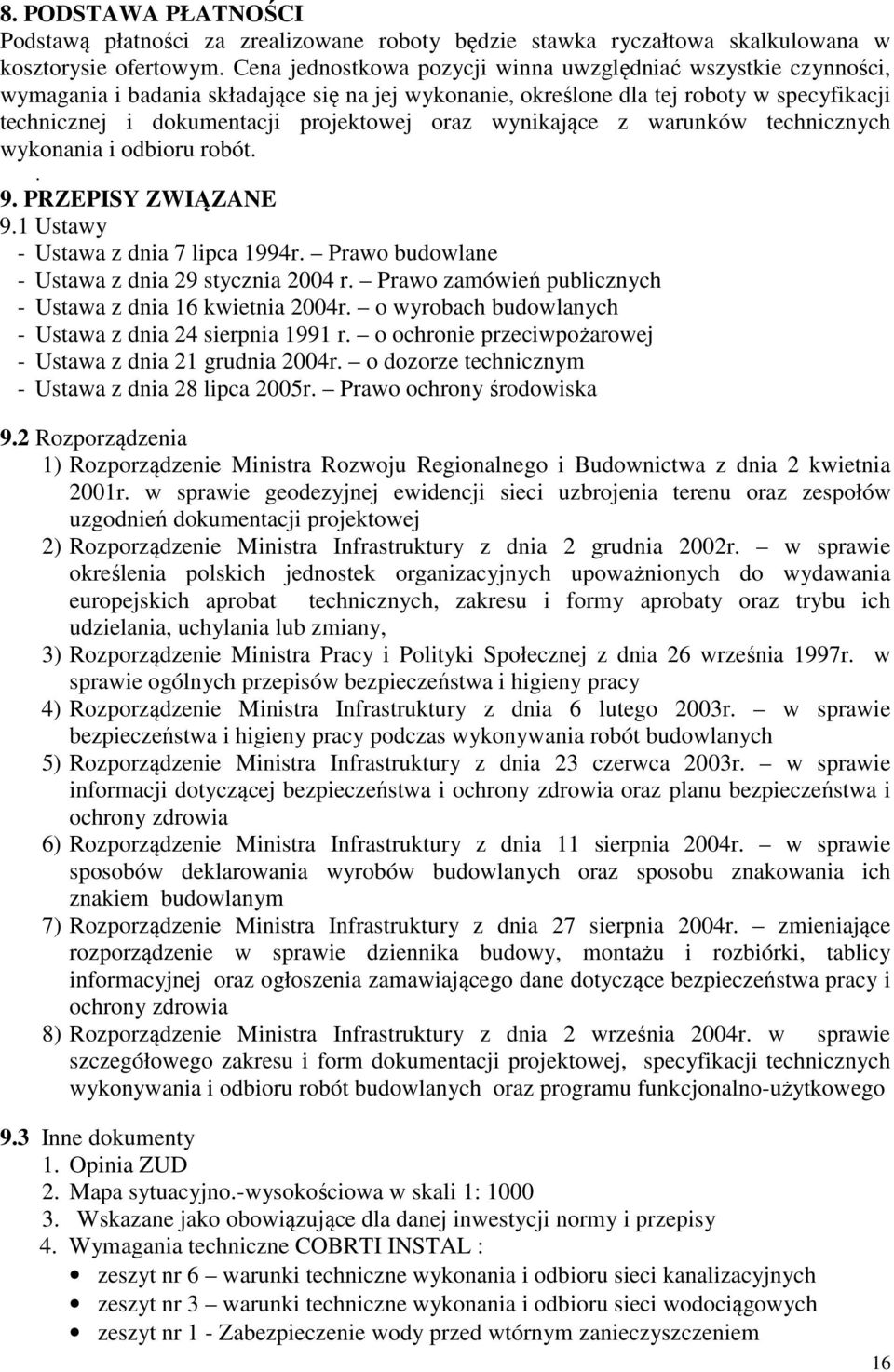 oraz wynikające z warunków technicznych wykonania i odbioru robót.. 9. PRZEPISY ZWIĄZANE 9.1 Ustawy - Ustawa z dnia 7 lipca 1994r. Prawo budowlane - Ustawa z dnia 29 stycznia 2004 r.