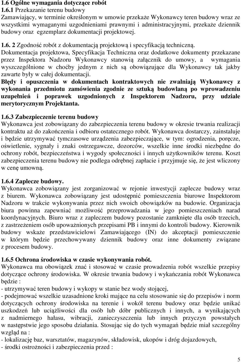 Dokumentacja projektowa, Specyfikacja Techniczna oraz dodatkowe dokumenty przekazane przez Inspektora Nadzoru Wykonawcy stanowią załącznik do umowy, a wymagania wyszczególnione w choćby jednym z nich