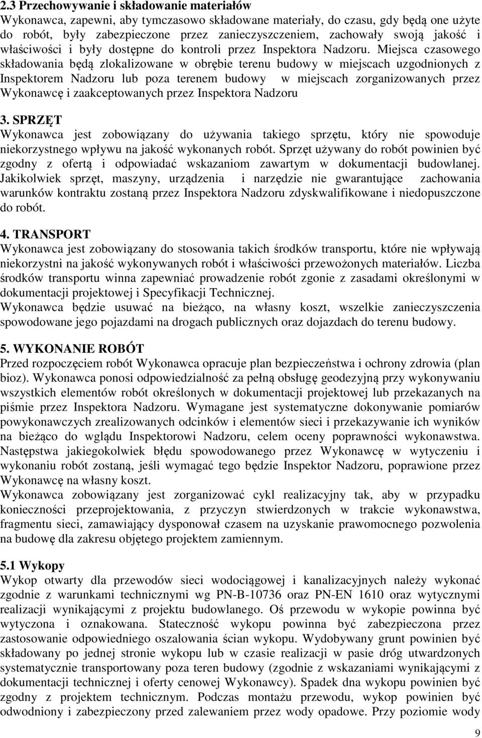 Miejsca czasowego składowania będą zlokalizowane w obrębie terenu budowy w miejscach uzgodnionych z Inspektorem Nadzoru lub poza terenem budowy w miejscach zorganizowanych przez Wykonawcę i