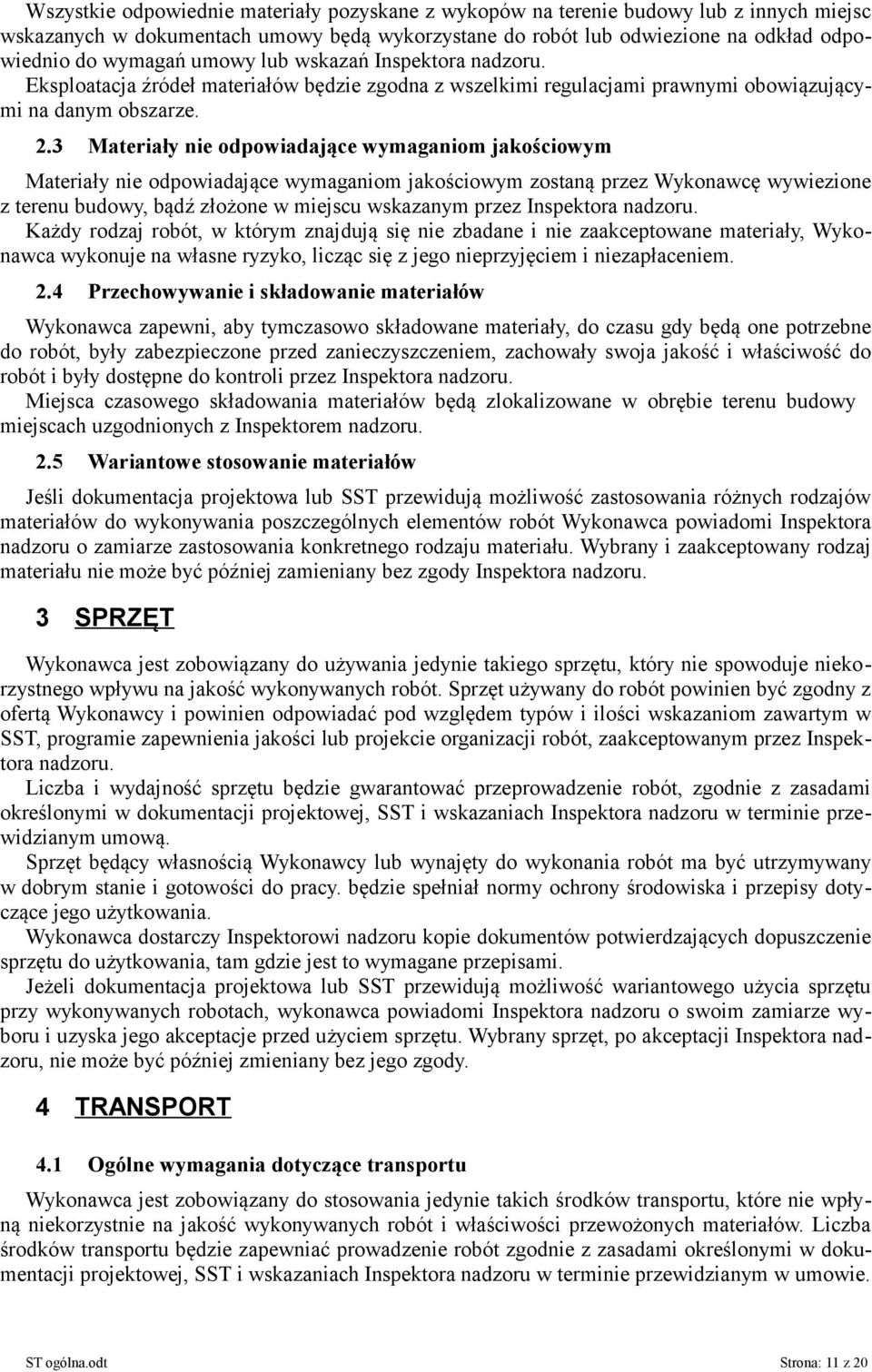 3 Materiały nie odpowiadające wymaganiom jakościowym Materiały nie odpowiadające wymaganiom jakościowym zostaną przez Wykonawcę wywiezione z terenu budowy, bądź złożone w miejscu wskazanym przez