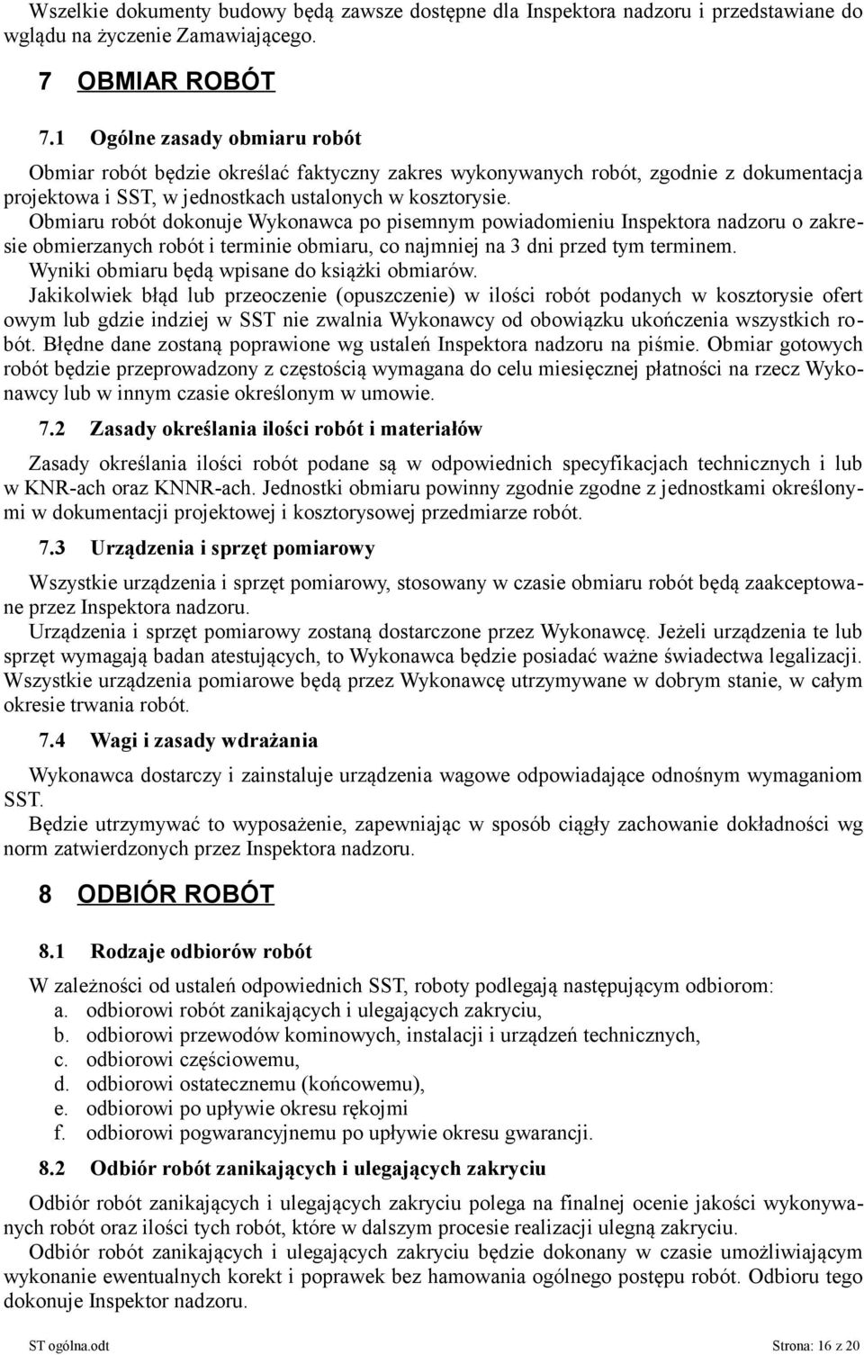 Obmiaru robót dokonuje Wykonawca po pisemnym powiadomieniu Inspektora nadzoru o zakresie obmierzanych robót i terminie obmiaru, co najmniej na 3 dni przed tym terminem.