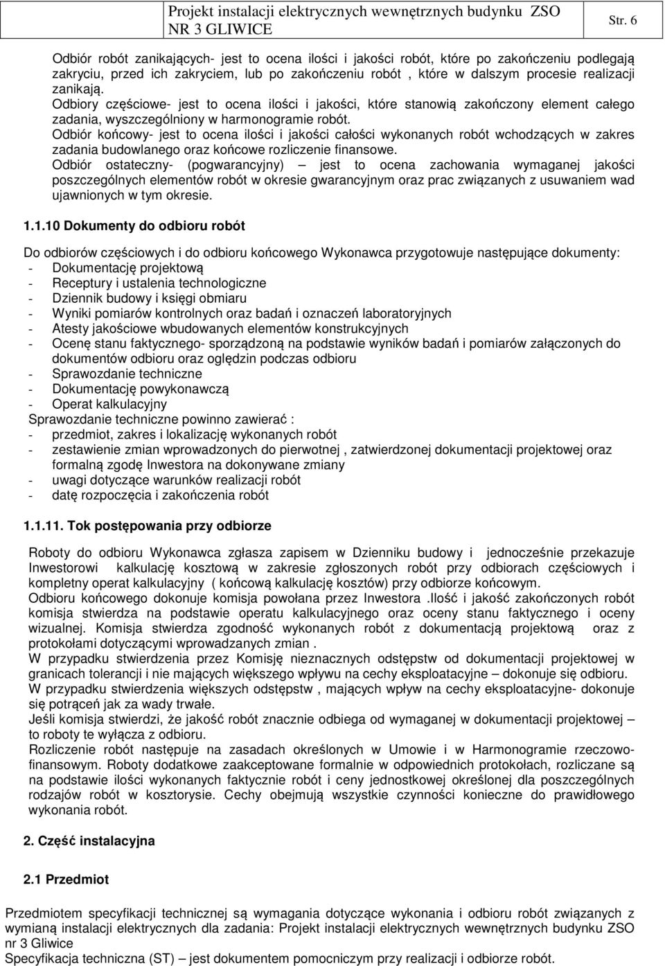 Odbiór końcowy- jest to ocena ilości i jakości całości wykonanych robót wchodzących w zakres zadania budowlanego oraz końcowe rozliczenie finansowe.