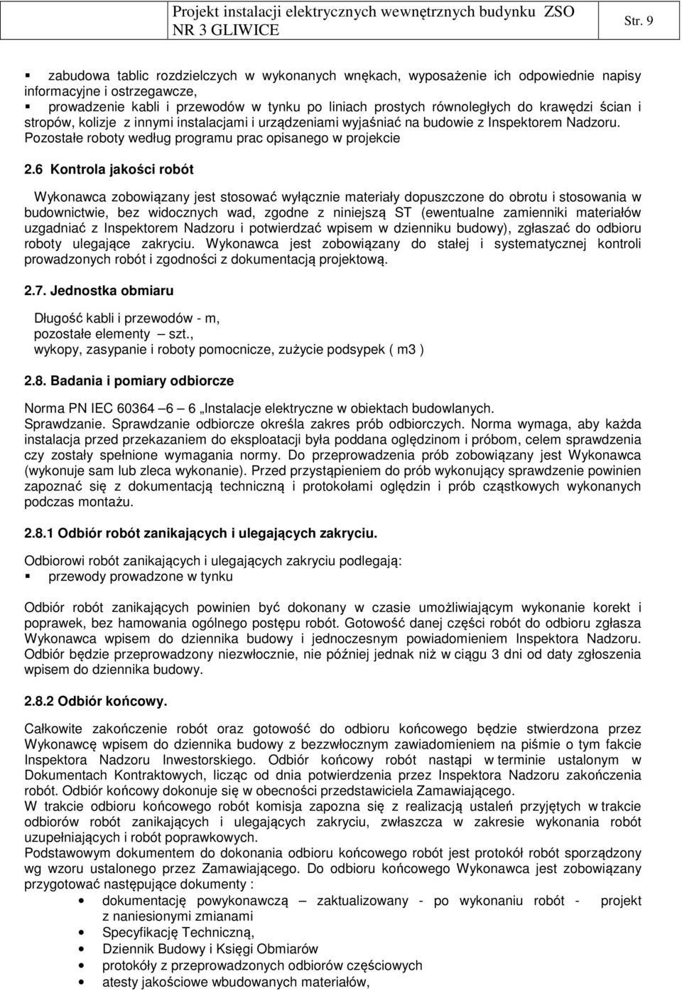 6 Kontrola jakości robót Wykonawca zobowiązany jest stosować wyłącznie materiały dopuszczone do obrotu i stosowania w budownictwie, bez widocznych wad, zgodne z niniejszą ST (ewentualne zamienniki