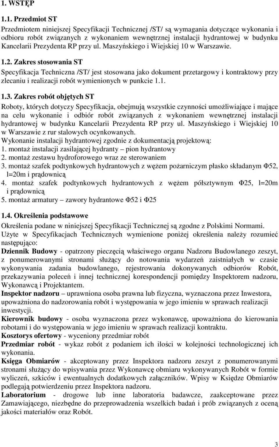 Zakres stosowania ST Specyfikacja Techniczna /ST/ jest stosowana jako dokument przetargowy i kontraktowy przy zlecaniu i realizacji robót wymienionych w punkcie 1.1. 1.3.