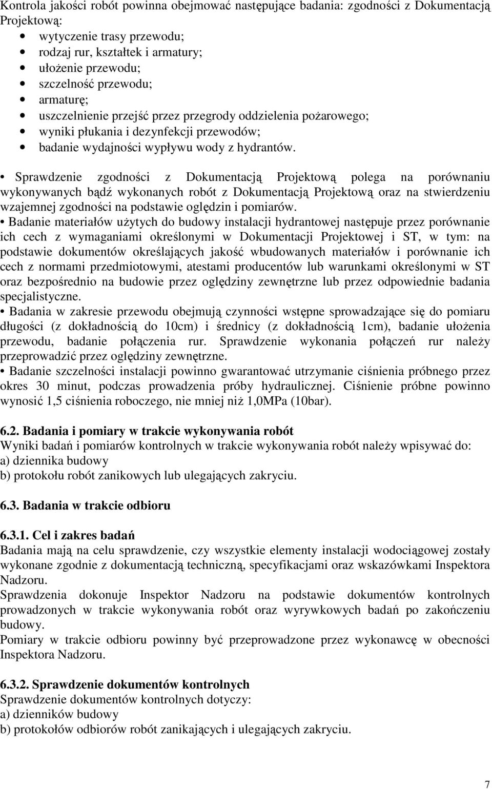 Sprawdzenie zgodności z Dokumentacją Projektową polega na porównaniu wykonywanych bądź wykonanych robót z Dokumentacją Projektową oraz na stwierdzeniu wzajemnej zgodności na podstawie oględzin i