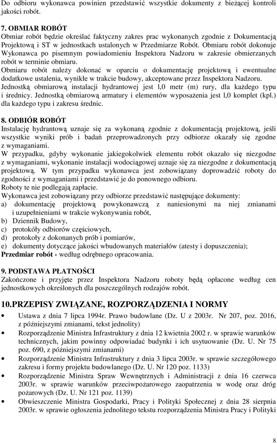 Obmiaru robót dokonuje Wykonawca po pisemnym powiadomieniu Inspektora Nadzoru w zakresie obmierzanych robót w terminie obmiaru.