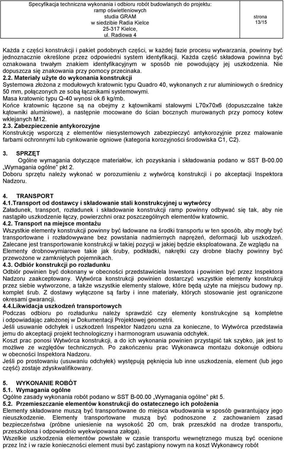 2. Materiały użyte do wykonania konstrukcji Systemowa złożona z modułowych kratownic typu Quadro 40, wykonanych z rur aluminiowych o średnicy 50 mm, połączonych ze sobą łącznikami systemowymi.