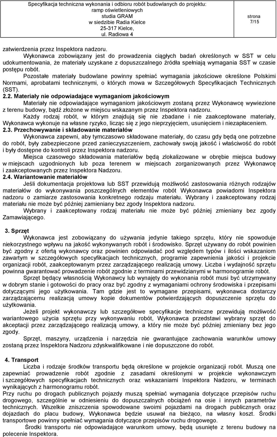 Pozostałe materiały budowlane powinny spełniać wymagania jakościowe określone Polskimi Normami, aprobatami technicznymi, o których mowa w Szczegółowych Specyfikacjach Technicznych (SST). 2.