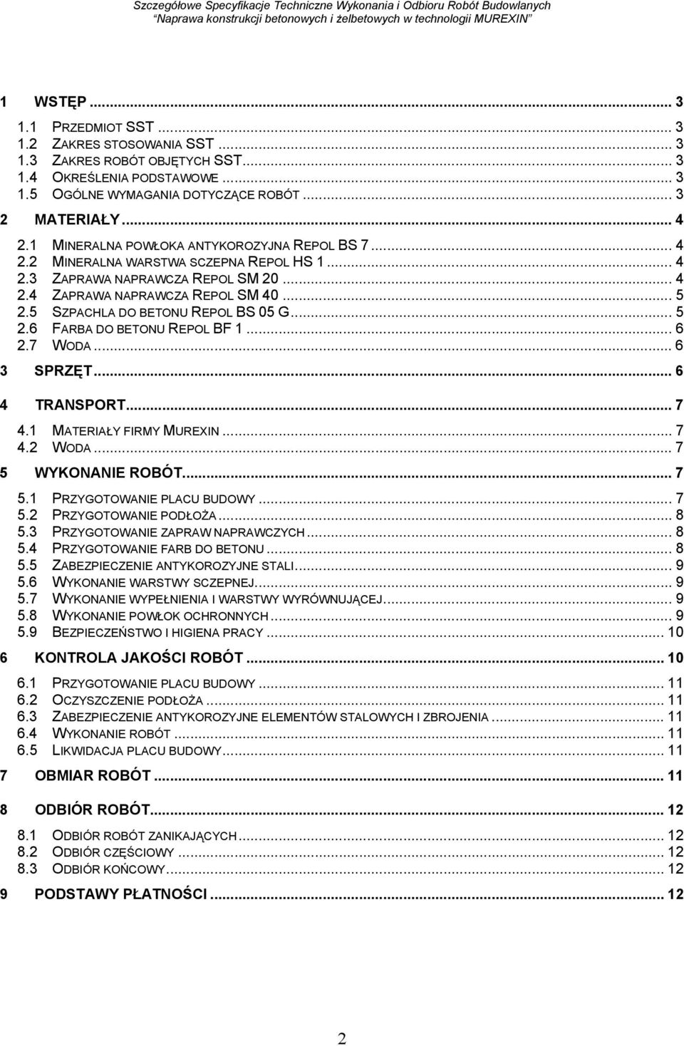 5 SZPACHLA DO BETONU REPOL BS 05 G... 5 2.6 FARBA DO BETONU REPOL BF 1... 6 2.7 WODA... 6 3 SPRZĘT... 6 4 TRANSPORT... 7 4.1 MATERIAŁY FIRMY MUREXIN... 7 4.2 WODA... 7 5 WYKONANIE ROBÓT... 7 5.1 PRZYGOTOWANIE PLACU BUDOWY.