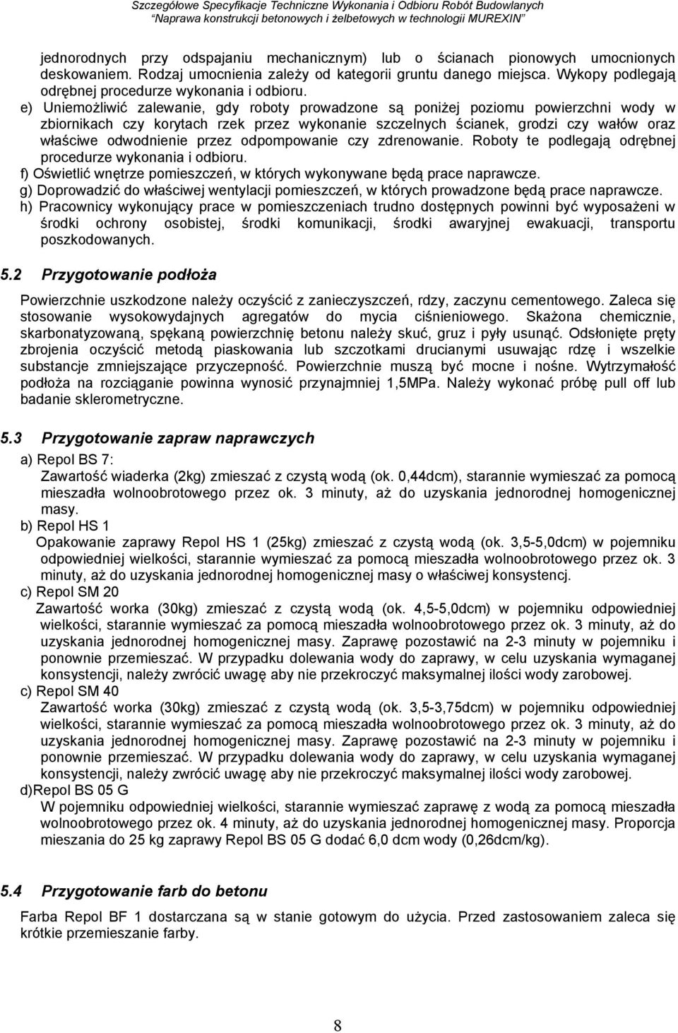 e) Uniemożliwić zalewanie, gdy roboty prowadzone są poniżej poziomu powierzchni wody w zbiornikach czy korytach rzek przez wykonanie szczelnych ścianek, grodzi czy wałów oraz właściwe odwodnienie