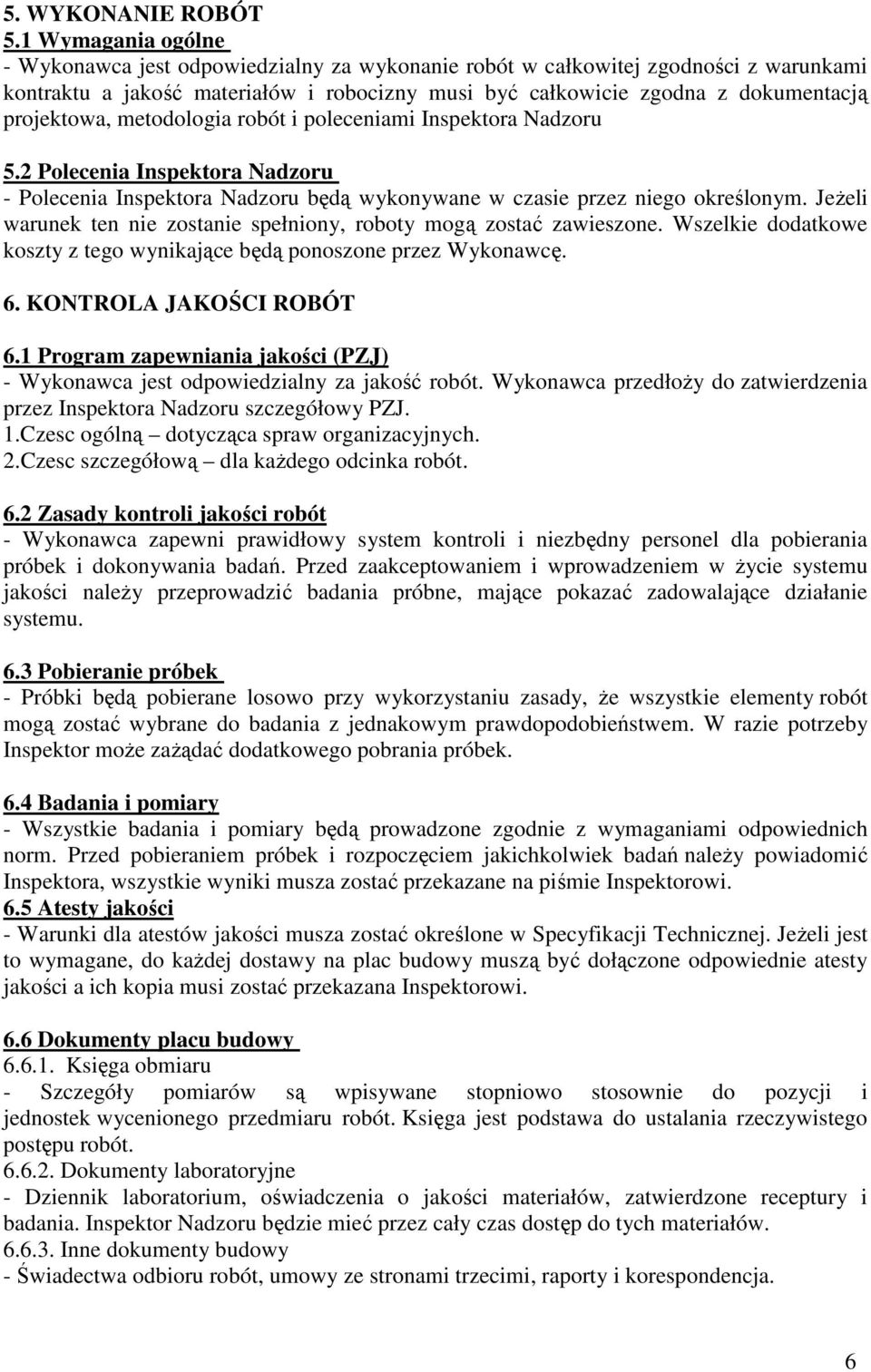 projektowa, metodologia robót i poleceniami Inspektora Nadzoru 5.2 Polecenia Inspektora Nadzoru - Polecenia Inspektora Nadzoru będą wykonywane w czasie przez niego określonym.