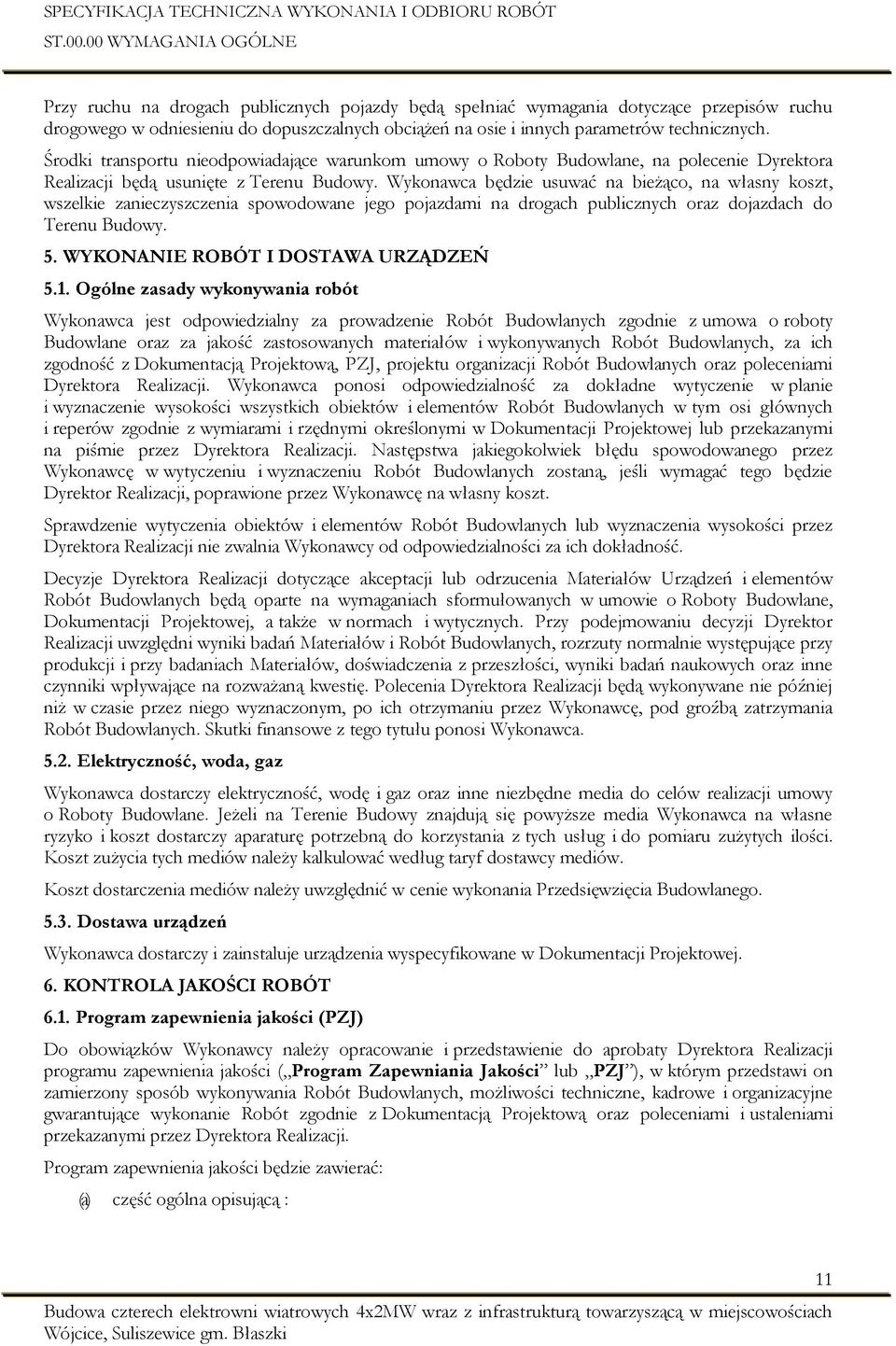 Wykonawca będzie usuwać na bieżąco, na własny koszt, wszelkie zanieczyszczenia spowodowane jego pojazdami na drogach publicznych oraz dojazdach do Terenu Budowy. 5.