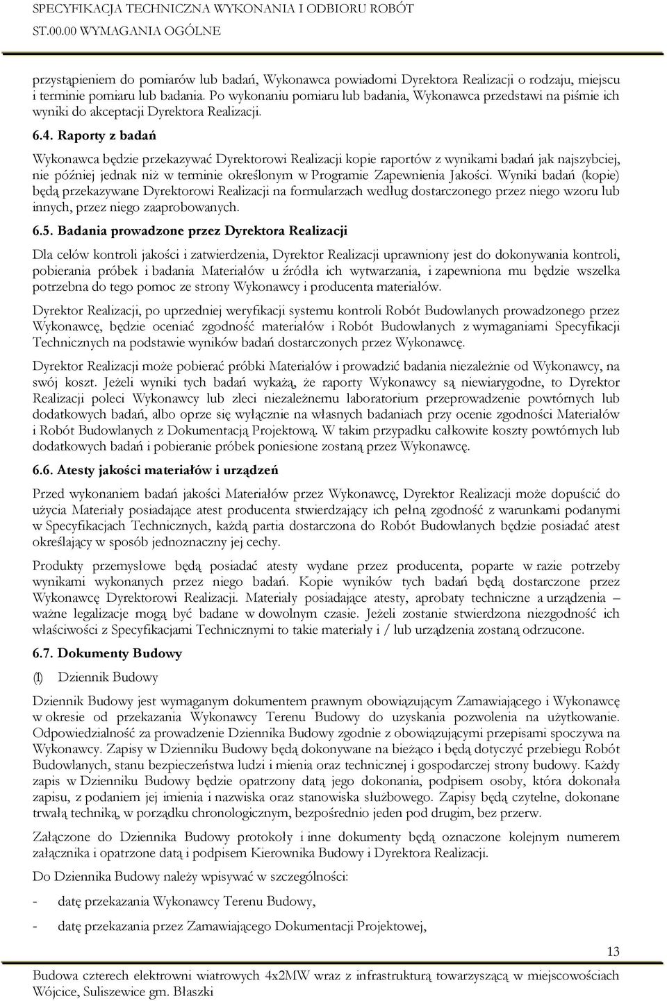 Raporty z badań Wykonawca będzie przekazywać Dyrektorowi Realizacji kopie raportów z wynikami badań jak najszybciej, nie później jednak niż w terminie określonym w Programie Zapewnienia Jakości.