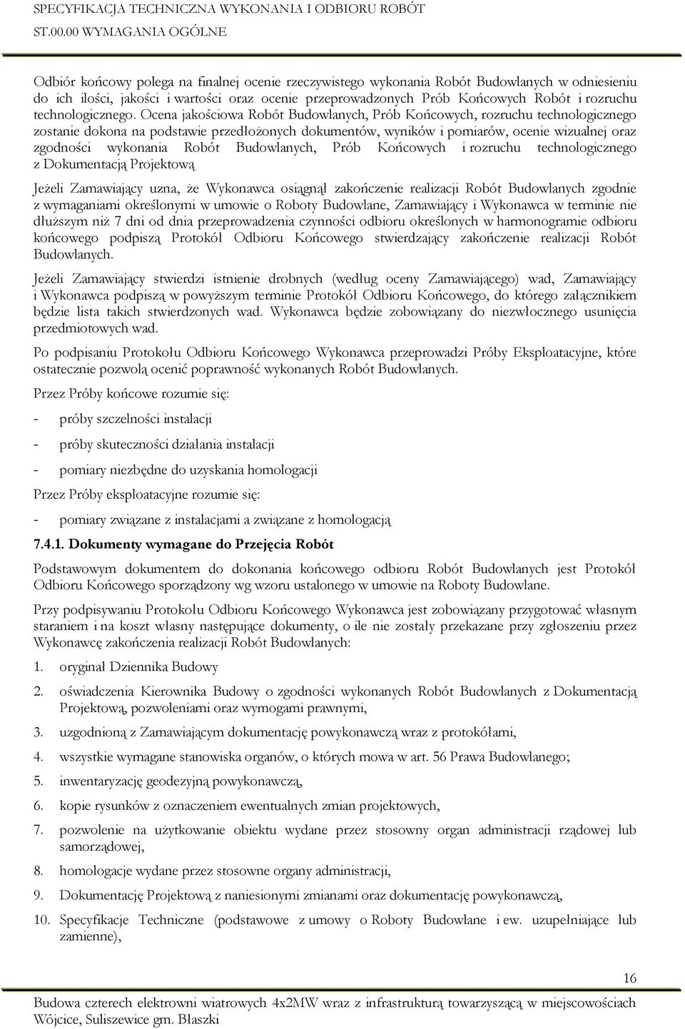 Ocena jakościowa Robót Budowlanych, Prób Końcowych, rozruchu technologicznego zostanie dokona na podstawie przedłożonych dokumentów, wyników i pomiarów, ocenie wizualnej oraz zgodności wykonania