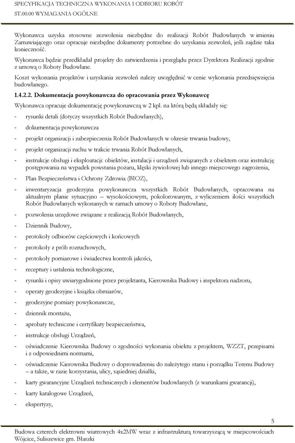 Koszt wykonania projektów i uzyskania zezwoleń należy uwzględnić w cenie wykonania przedsięwzięcia budowlanego. 1.4.2.