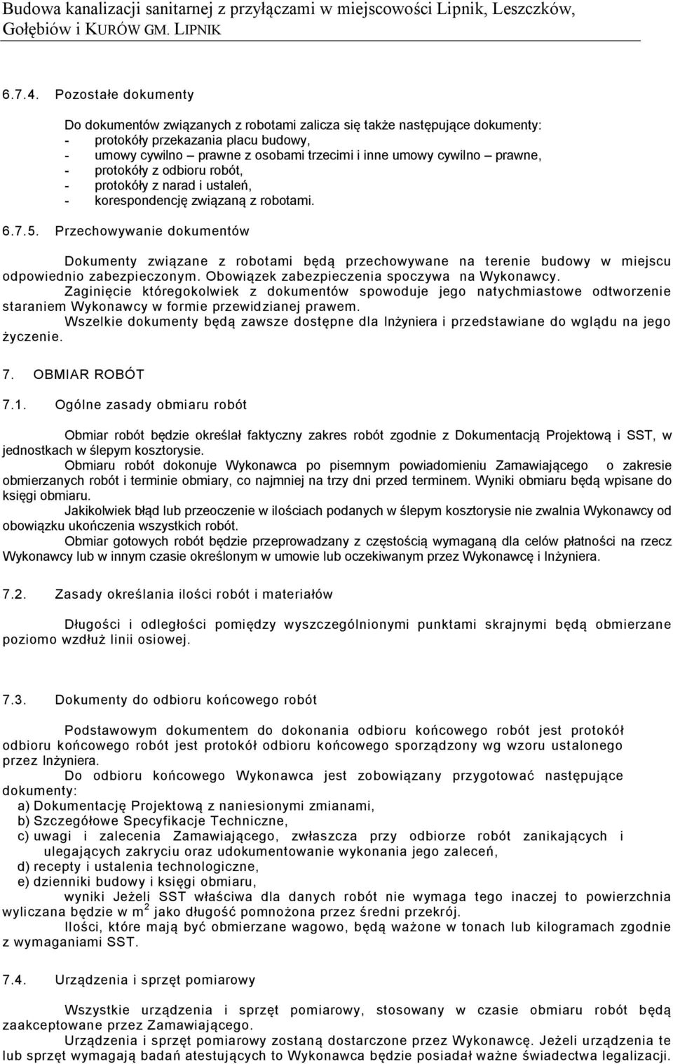 prawne, - protokóły z odbioru robót, - protokóły z narad i ustaleń, - korespondencję związaną z robotami. 6.7.5.