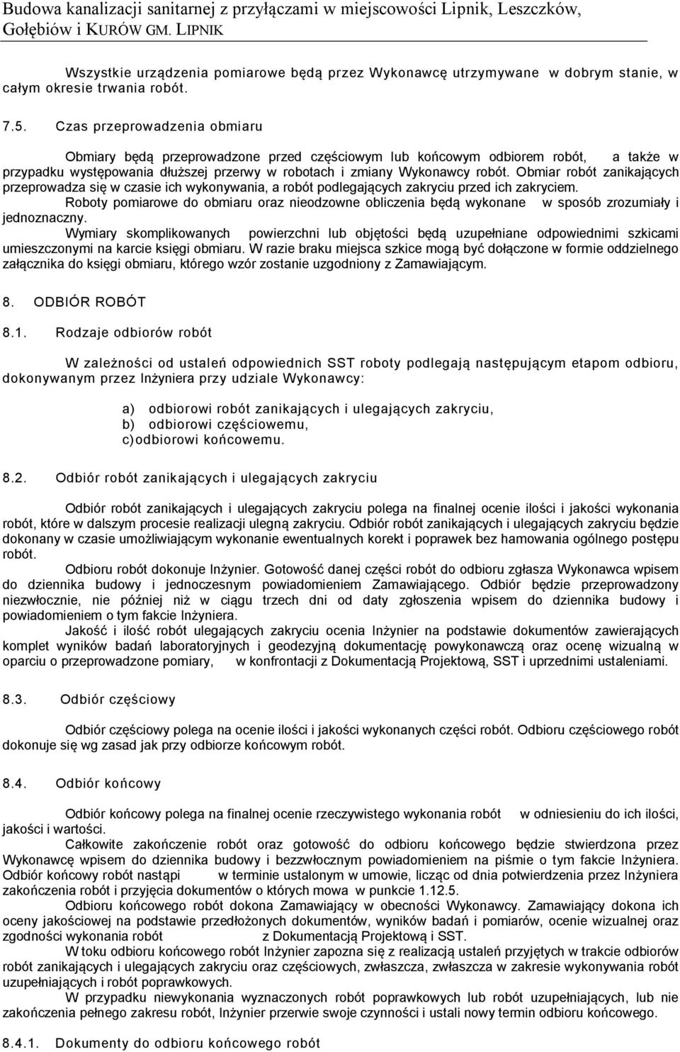 Obmiar robót zanikających przeprowadza się w czasie ich wykonywania, a robót podlegających zakryciu przed ich zakryciem.