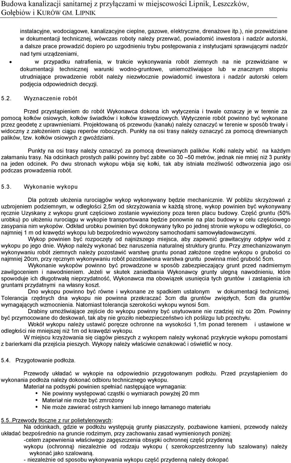 instytucjami sprawującymi nadzór nad tymi urządzeniami, w przypadku natrafienia, w trakcie wykonywania robót ziemnych na nie przewidziane w dokumentacji technicznej warunki wodno-gruntowe,