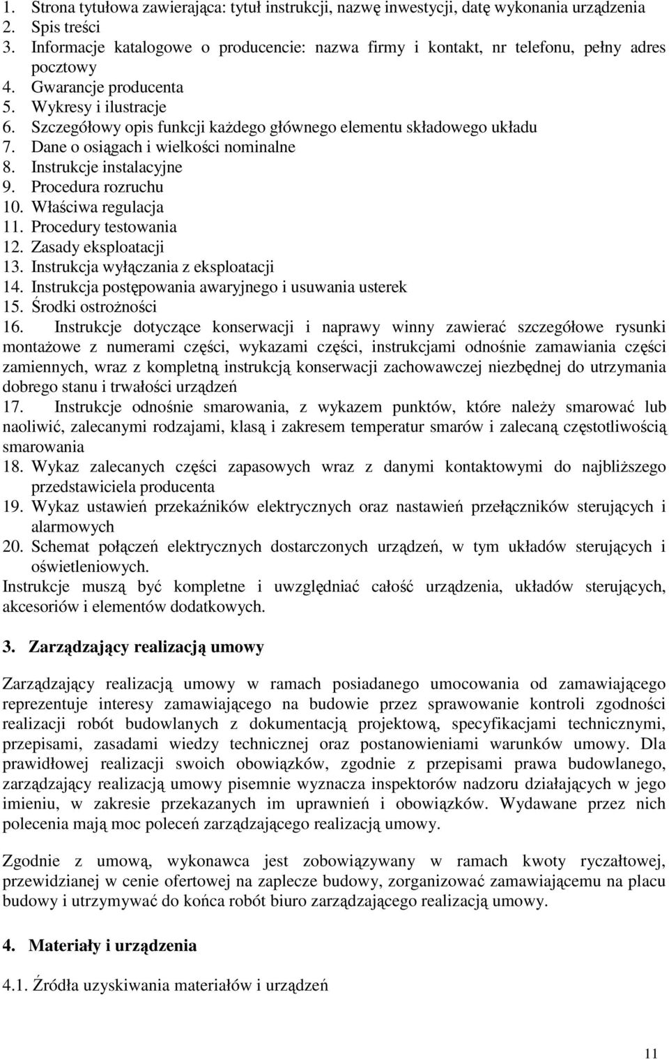 Szczegółowy opis funkcji kaŝdego głównego elementu składowego układu 7. Dane o osiągach i wielkości nominalne 8. Instrukcje instalacyjne 9. Procedura rozruchu 10. Właściwa regulacja 11.