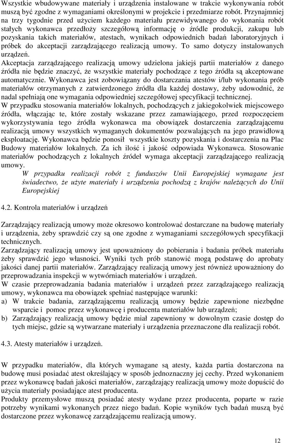 materiałów, atestach, wynikach odpowiednich badań laboratoryjnych i próbek do akceptacji zarządzającego realizacją umowy. To samo dotyczy instalowanych urządzeń.