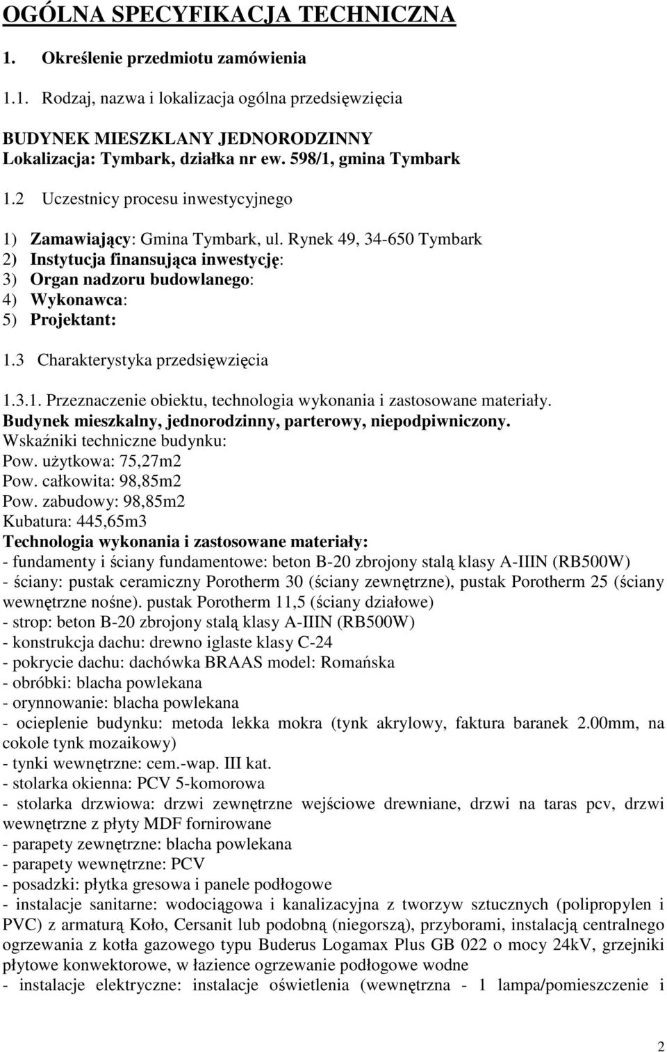 Rynek 49, 34-650 Tymbark 2) Instytucja finansująca inwestycję: 3) Organ nadzoru budowlanego: 4) Wykonawca: 5) Projektant: 1.3 Charakterystyka przedsięwzięcia 1.3.1. Przeznaczenie obiektu, technologia wykonania i zastosowane materiały.