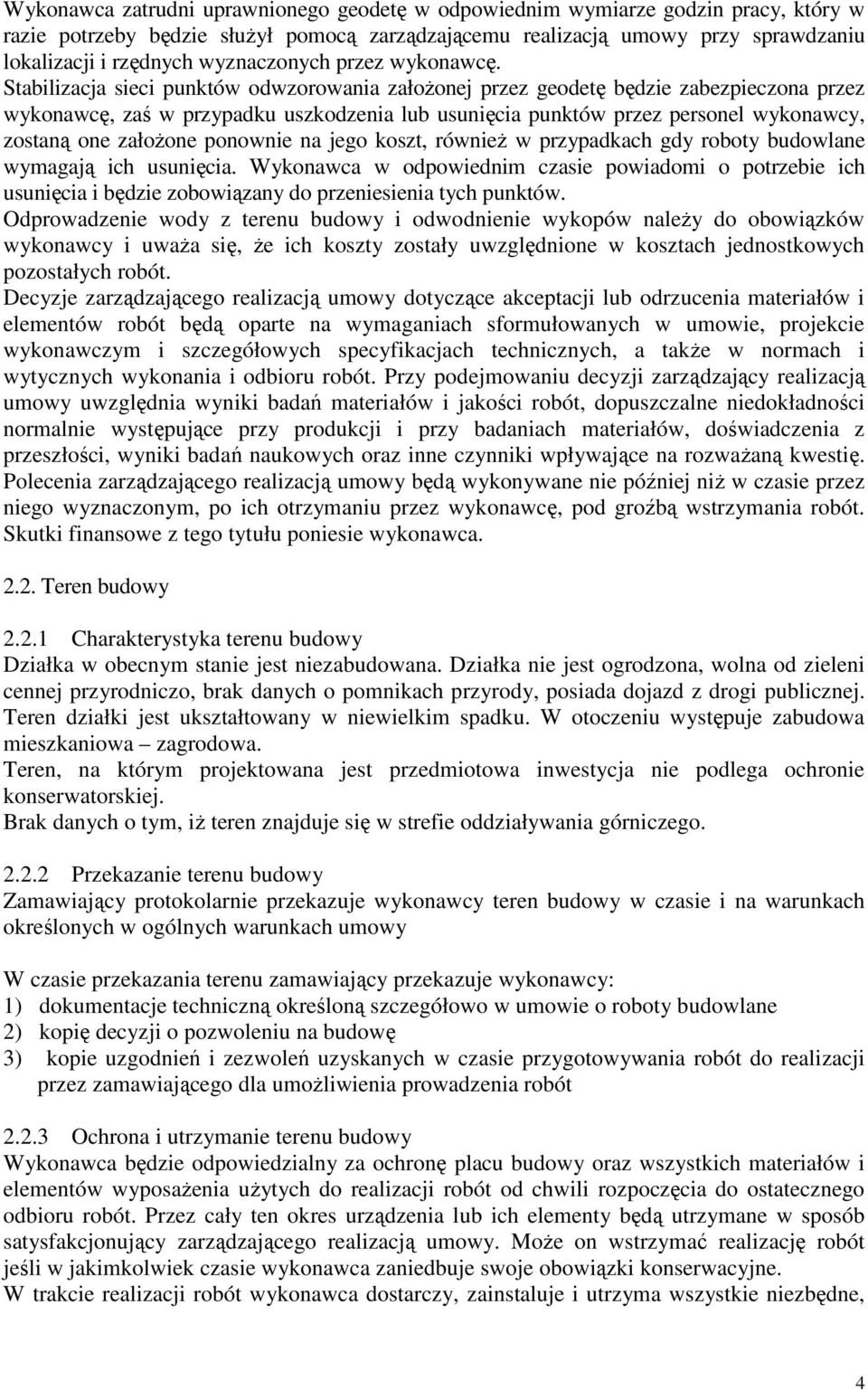 Stabilizacja sieci punktów odwzorowania załoŝonej przez geodetę będzie zabezpieczona przez wykonawcę, zaś w przypadku uszkodzenia lub usunięcia punktów przez personel wykonawcy, zostaną one załoŝone