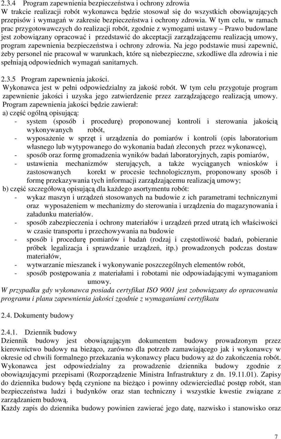 W tym celu, w ramach prac przygotowawczych do realizacji robót, zgodnie z wymogami ustawy Prawo budowlane jest zobowiązany opracować i przedstawić do akceptacji zarządzającemu realizacją umowy,