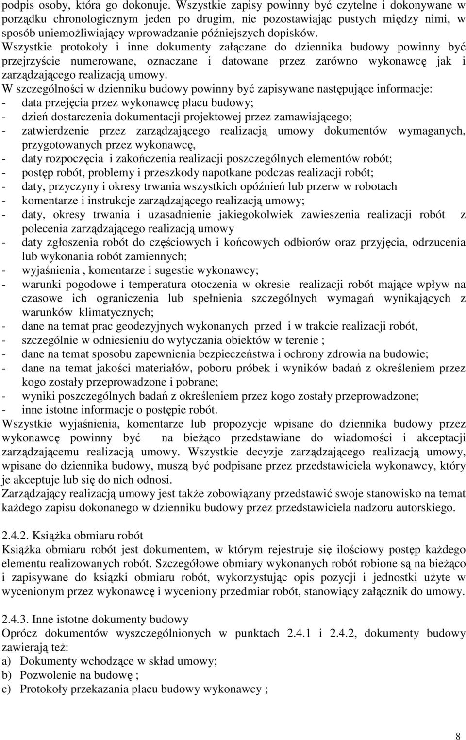 Wszystkie protokoły i inne dokumenty załączane do dziennika budowy powinny być przejrzyście numerowane, oznaczane i datowane przez zarówno wykonawcę jak i zarządzającego realizacją umowy.