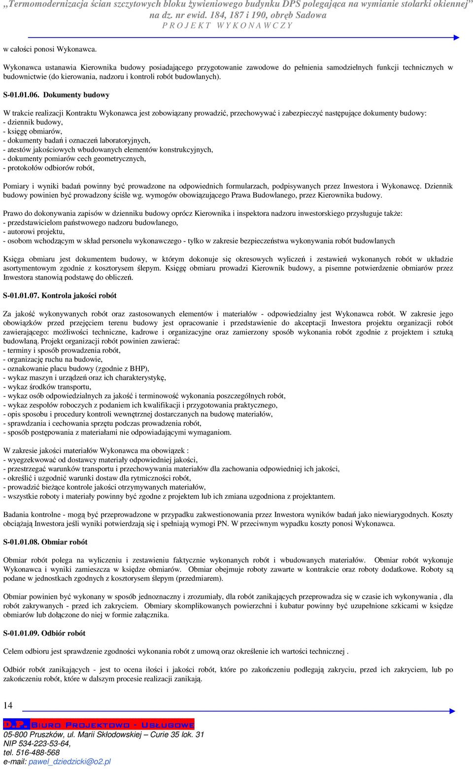 Wykonawca ustanawia Kierownika budowy posiadającego przygotowanie zawodowe do pełnienia samodzielnych funkcji technicznych w budownictwie (do kierowania, nadzoru i kontroli robót budowlanych). S-01.