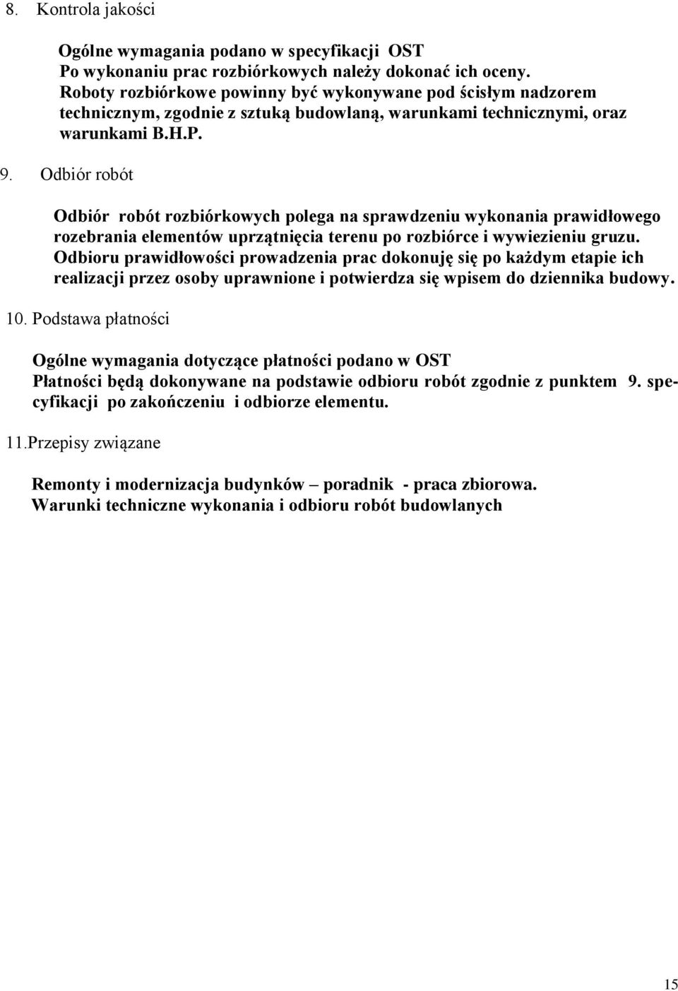 Odbiór robót Odbiór robót rozbiórkowych polega na sprawdzeniu wykonania prawidłowego rozebrania elementów uprzątnięcia terenu po rozbiórce i wywiezieniu gruzu.