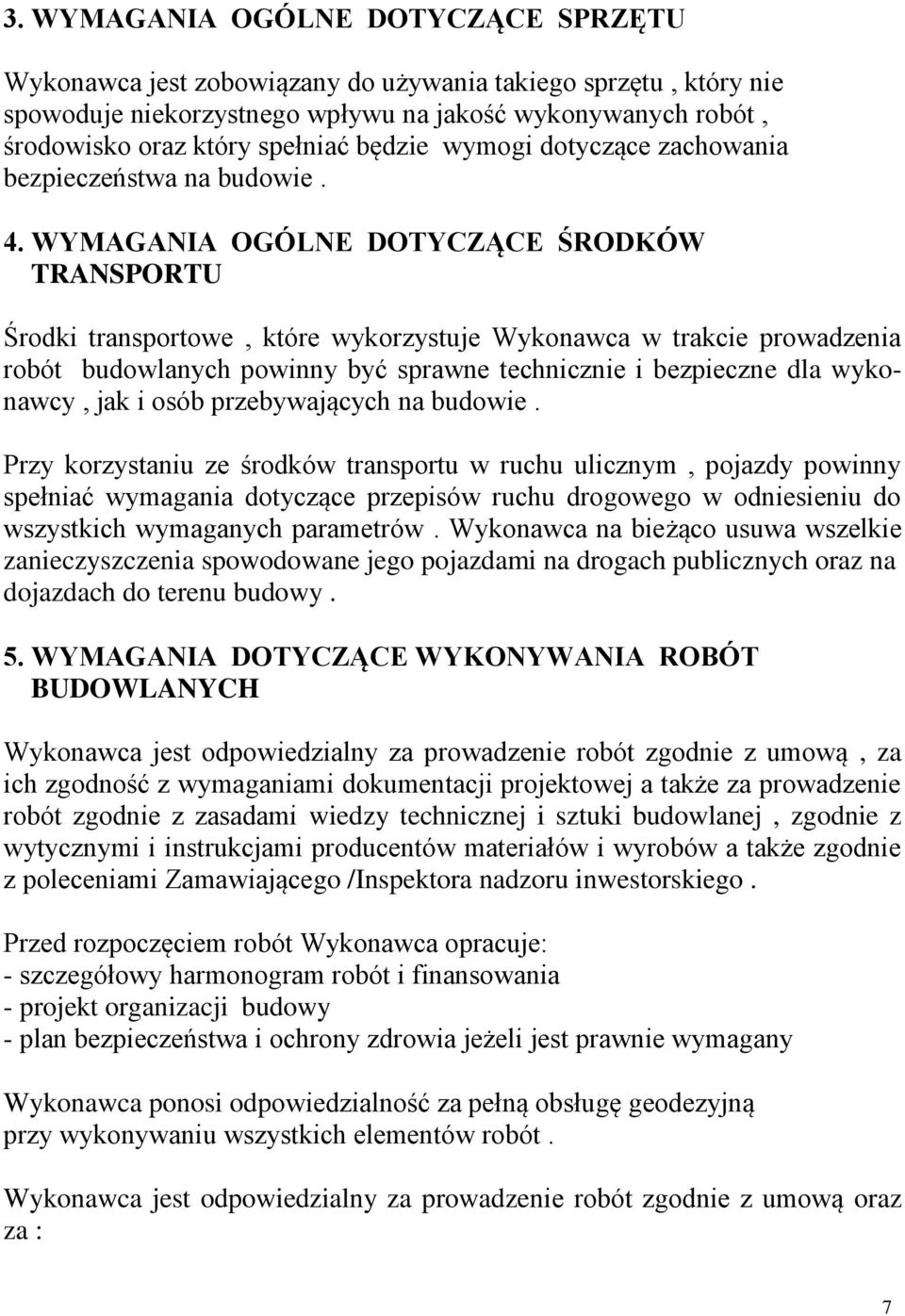 WYMAGANIA OGÓLNE DOTYCZĄCE ŚRODKÓW TRANSPORTU Środki transportowe, które wykorzystuje Wykonawca w trakcie prowadzenia robót budowlanych powinny być sprawne technicznie i bezpieczne dla wykonawcy, jak