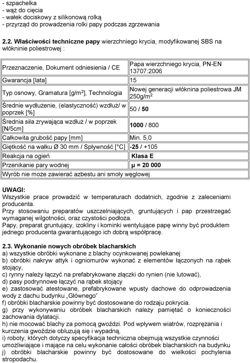 Technologia Średnie wydłużenie, (elastyczność) wzdłuż/ w poprzek [%] Średnia siła zrywająca wzdłuż / w poprzek [N/5cm] Papa wierzchniego krycia, PN-EN 13707:2006 Nowej generacji włóknina poliestrowa