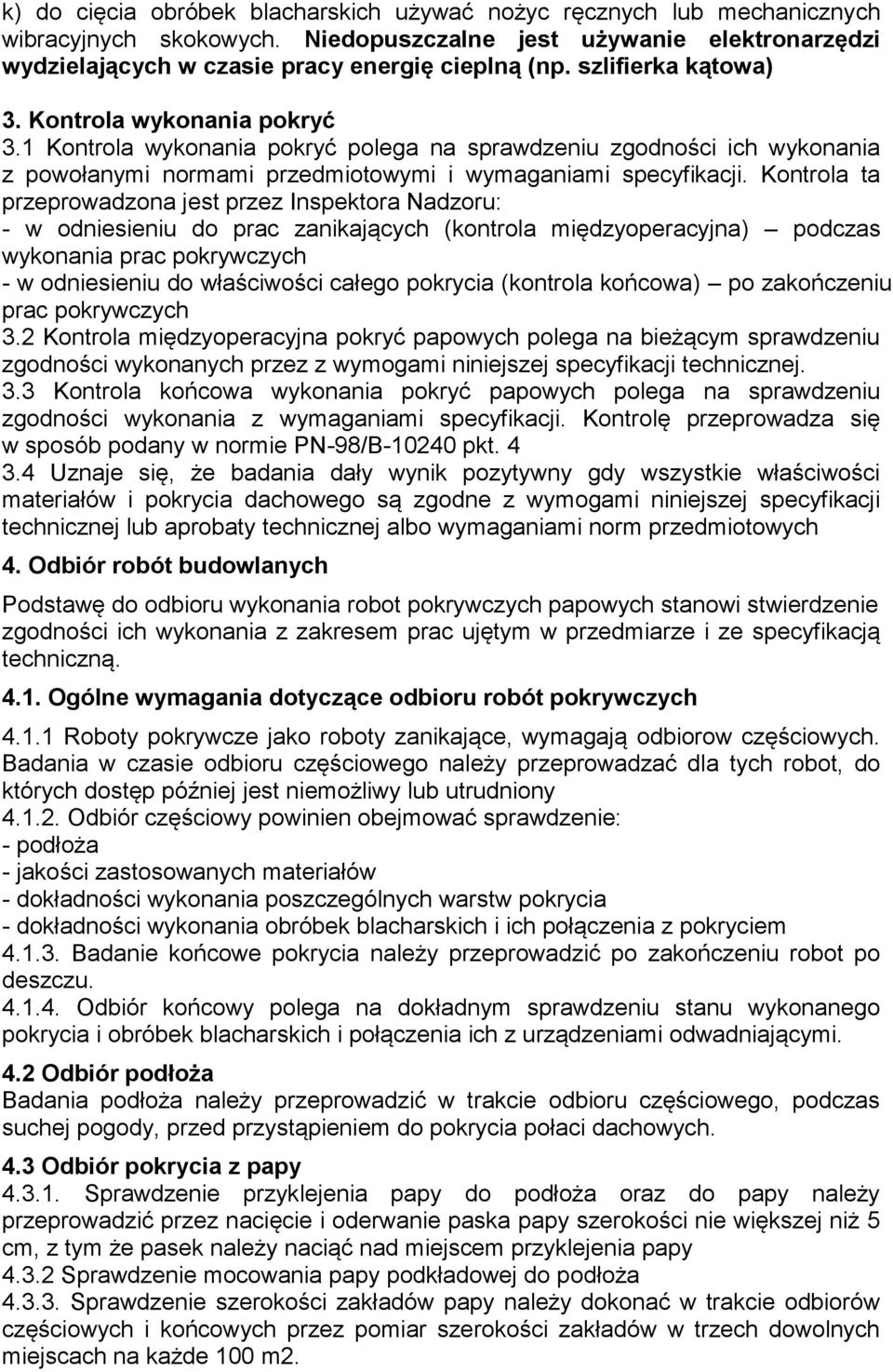 Kontrola ta przeprowadzona jest przez Inspektora Nadzoru: - w odniesieniu do prac zanikających (kontrola międzyoperacyjna) podczas wykonania prac pokrywczych - w odniesieniu do właściwości całego