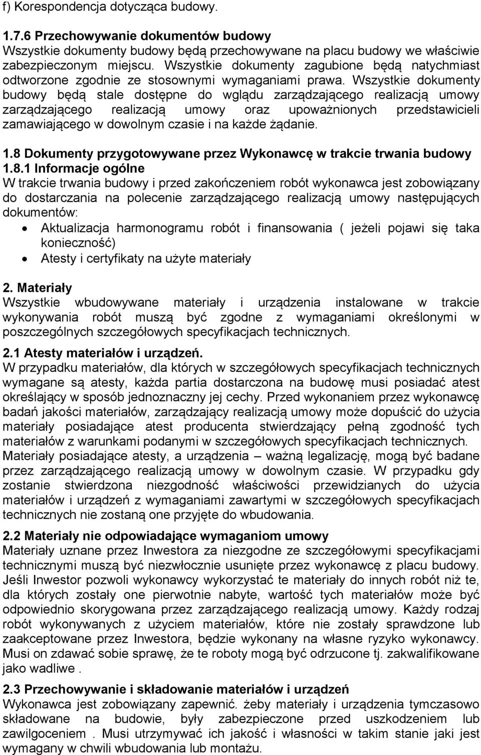 Wszystkie dokumenty budowy będą stale dostępne do wglądu zarządzającego realizacją umowy zarządzającego realizacją umowy oraz upoważnionych przedstawicieli zamawiającego w dowolnym czasie i na każde