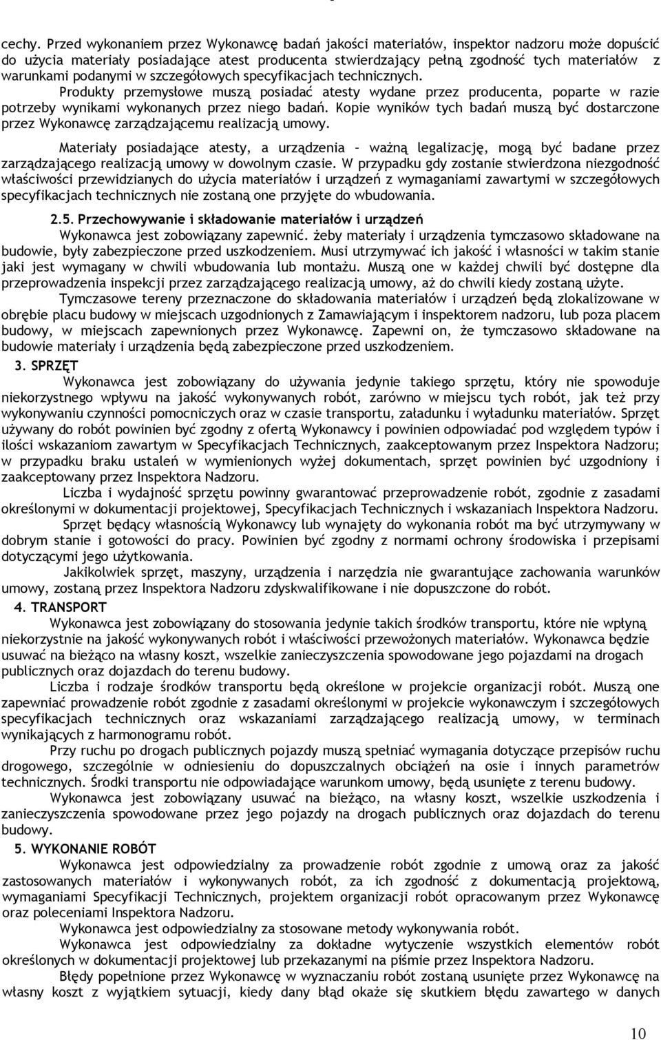 podanymi w szczegółowych specyfikacjach technicznych. Produkty przemysłowe muszą posiadać atesty wydane przez producenta, poparte w razie potrzeby wynikami wykonanych przez niego badań.