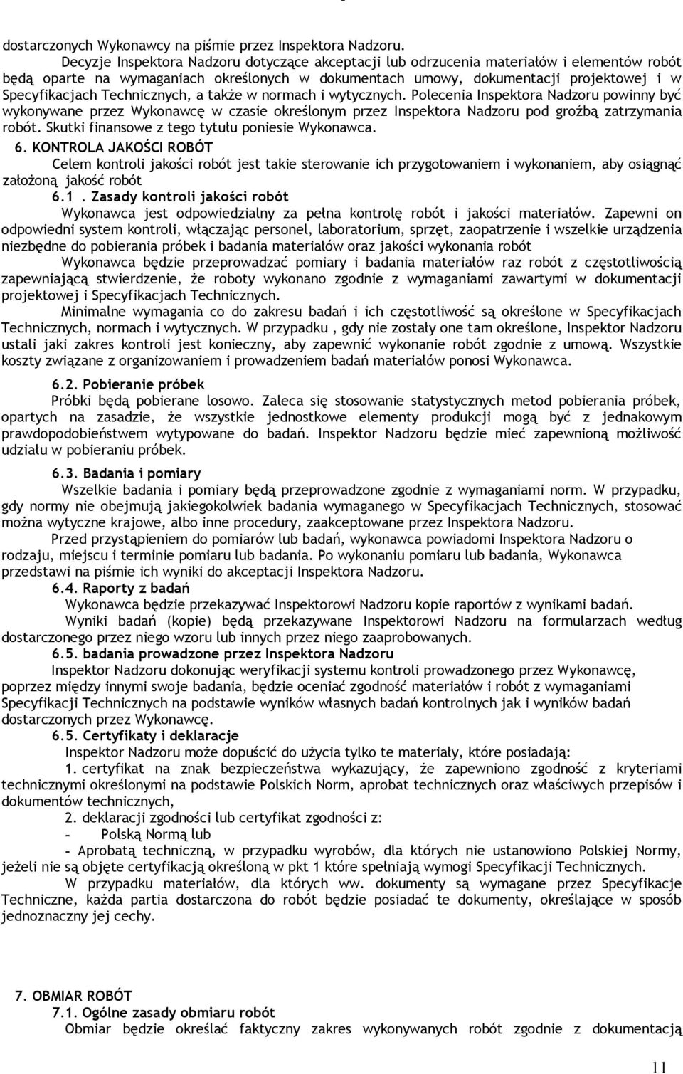 Technicznych, a także w normach i wytycznych. Polecenia Inspektora Nadzoru powinny być wykonywane przez Wykonawcę w czasie określonym przez Inspektora Nadzoru pod groźbą zatrzymania robót.