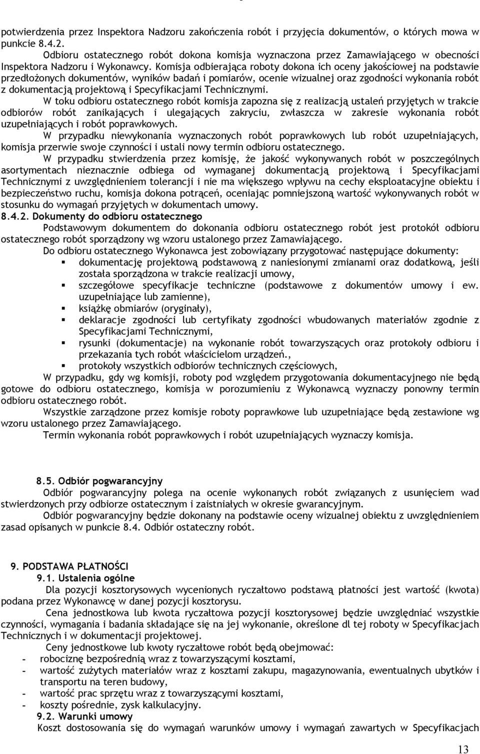 Komisja odbierająca roboty dokona ich oceny jakościowej na podstawie przedłożonych dokumentów, wyników badań i pomiarów, ocenie wizualnej oraz zgodności wykonania robót z dokumentacją projektową i