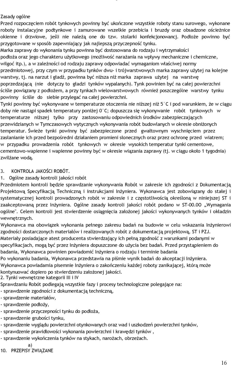 Marka zaprawy do wykonania tynku powinna być dostosowana do rodzaju i wytrzymałości podłoża oraz jego charakteru użytkowego (możliwość narażania na wpływy mechaniczne i chemiczne, wilgoć itp.