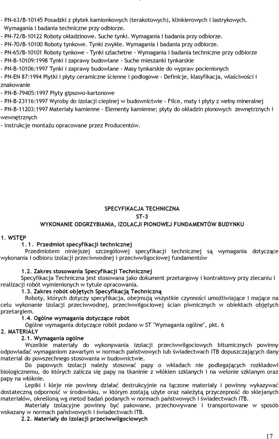 - PN-65/B-10101 Roboty tynkowe - Tynki szlachetne - Wymagania i badania techniczne przy odbiorze - PN-B-10109:1998 Tynki i zaprawy budowlane - Suche mieszanki tynkarskie - PN-B-10106:1997 Tynki i