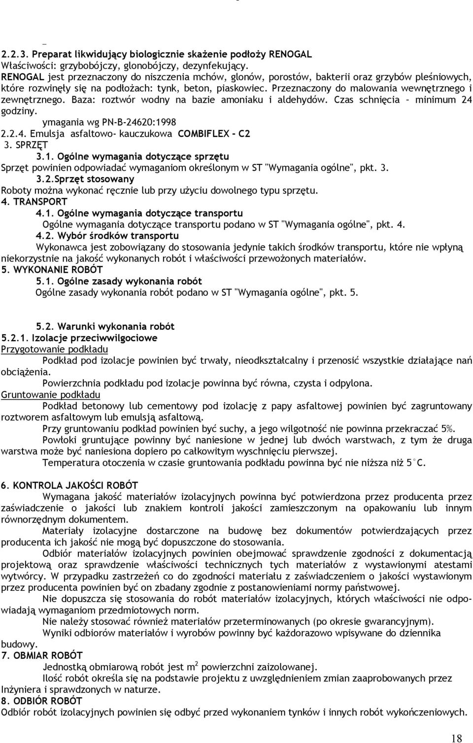 Przeznaczony do malowania wewnętrznego i zewnętrznego. Baza: roztwór wodny na bazie amoniaku i aldehydów. Czas schnięcia minimum 24 godziny. ymagania wg PN-B-24620:1998 2.2.4. Emulsja asfaltowo- kauczukowa COMBIFLEX - C2 3.