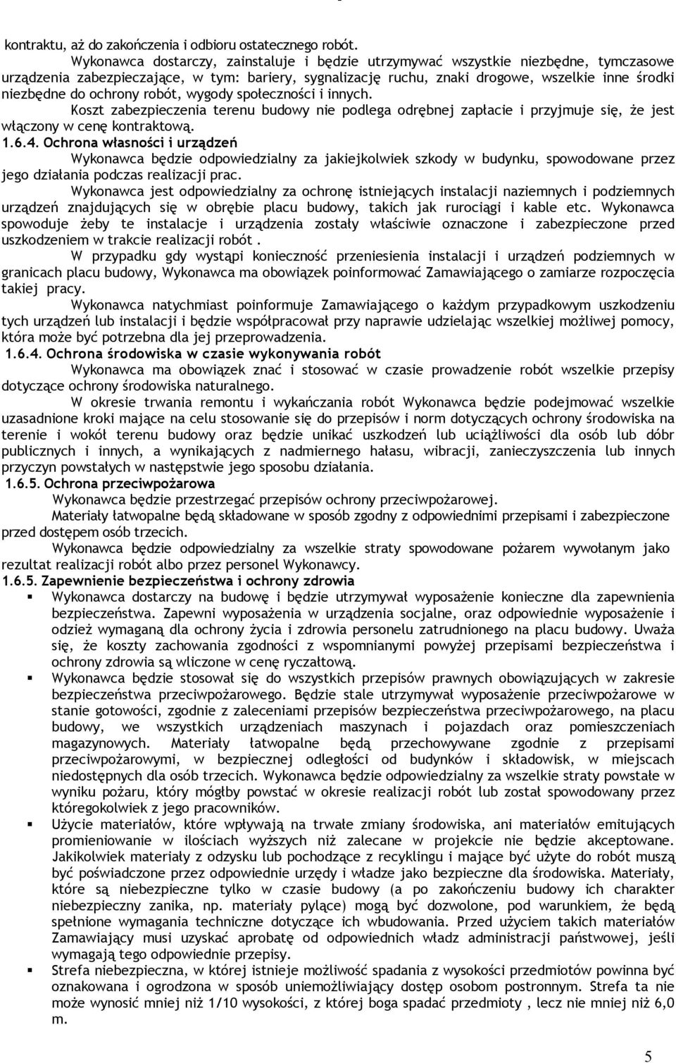 ochrony robót, wygody społeczności i innych. Koszt zabezpieczenia terenu budowy nie podlega odrębnej zapłacie i przyjmuje się, że jest włączony w cenę kontraktową. 1.6.4.