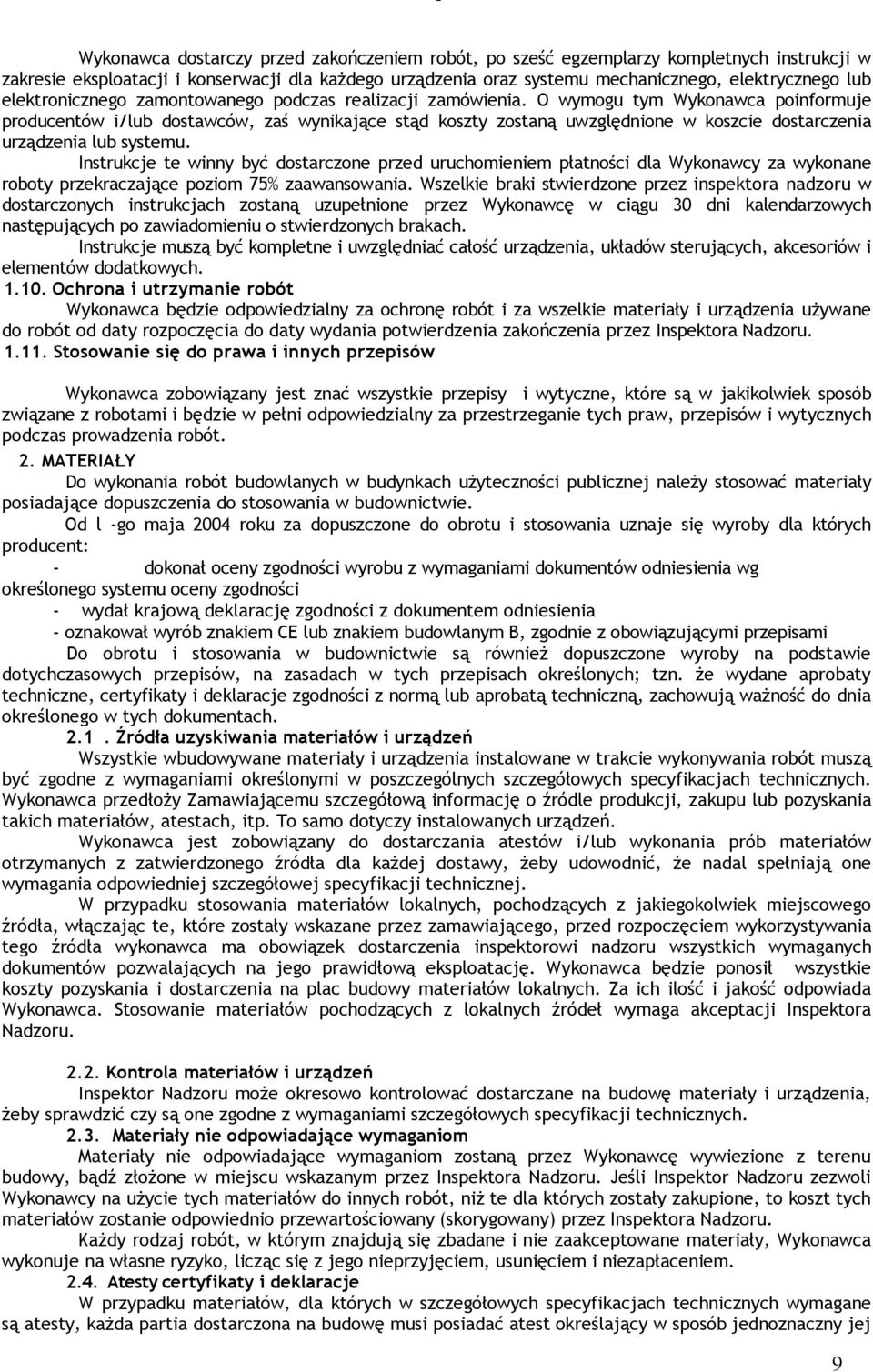 O wymogu tym Wykonawca poinformuje producentów i/lub dostawców, zaś wynikające stąd koszty zostaną uwzględnione w koszcie dostarczenia urządzenia lub systemu.