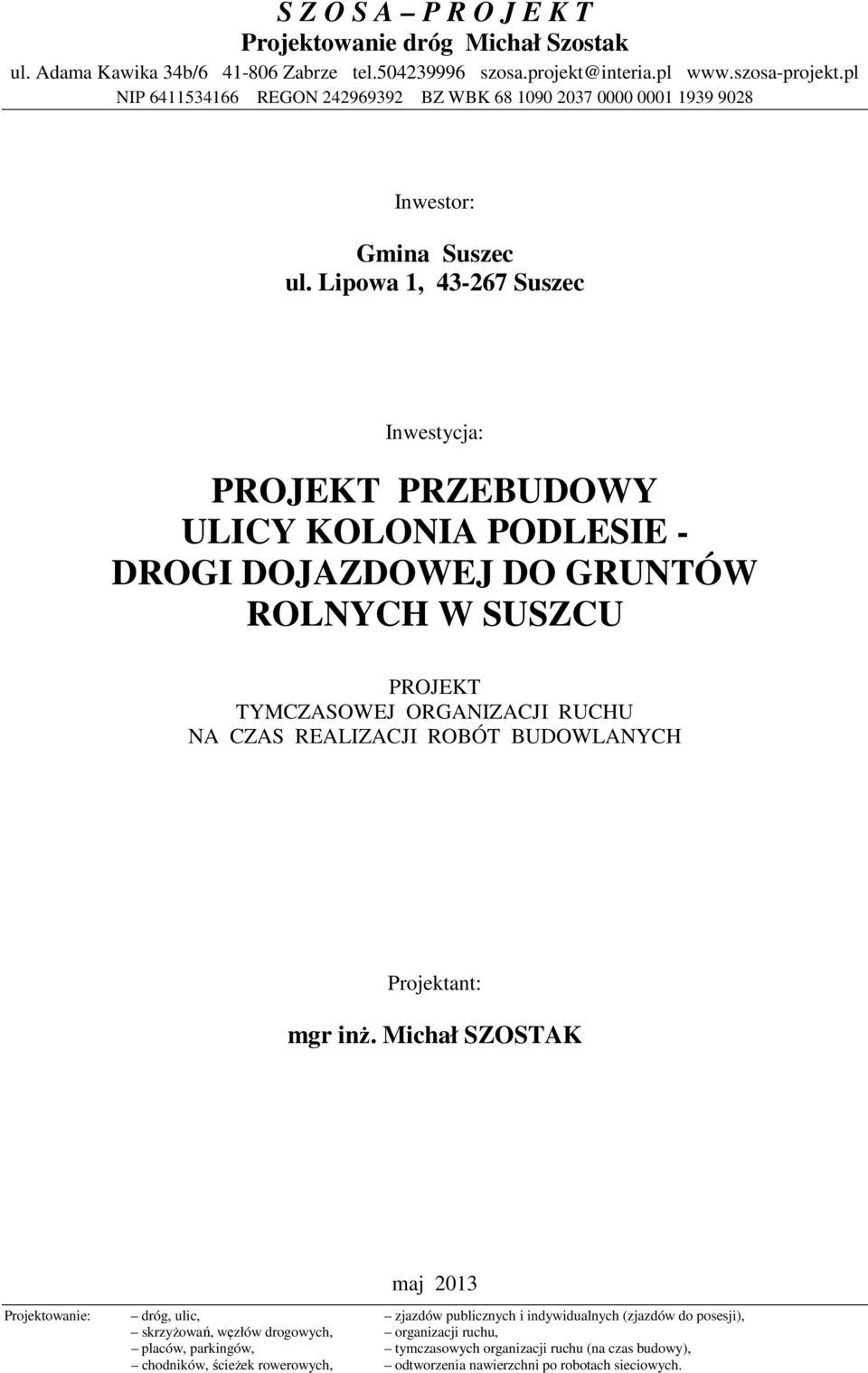 Lipoa 1, 43-267 Suszec Inestycja: PROJEKT PRZEBUDOY ULICY KOLONIA PODLESIE - DROGI DOJAZDOEJ DO GRUNTÓ ROLNYCH SUSZCU PROJEKT TYMCZASOEJ ORGANIZACJI RUCHU NA CZAS REALIZACJI ROBÓT