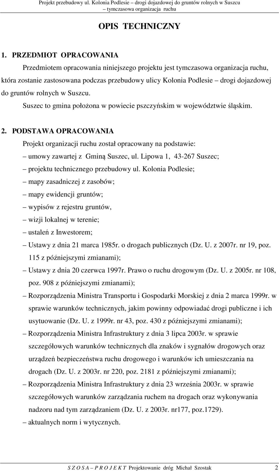 Suszcu. Suszec to gmina położona poiecie pszczyńsim ojeództie śląsim. 2. PODSTAA OPRACOANIA Projet organizacji ruchu został opracoany na podstaie: umoy zaartej z Gminą Suszec, ul.