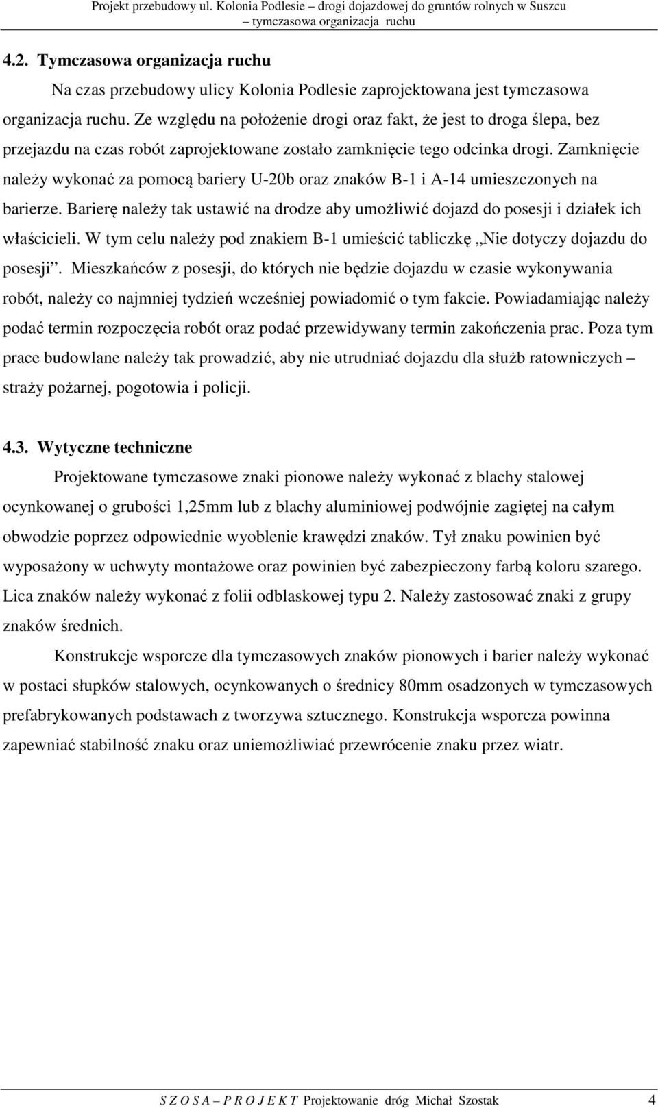 Ze zględu na położenie drogi oraz fat, że jest to droga ślepa, bez przejazdu na czas robót zaprojetoane zostało zamnięcie tego odcina drogi.