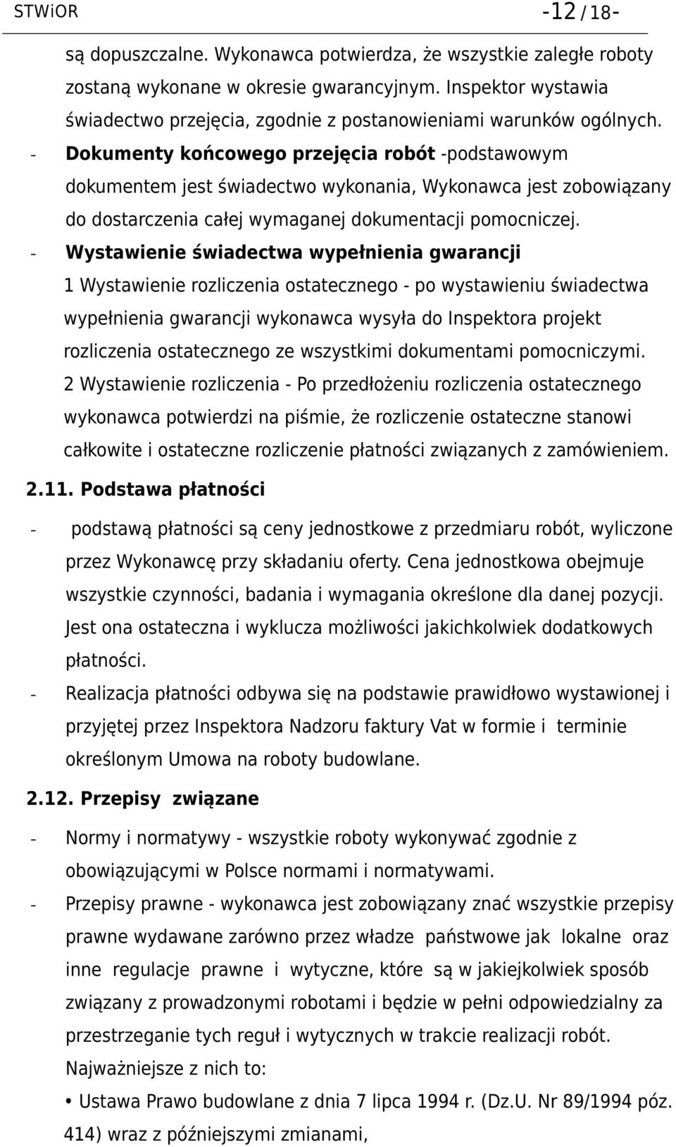 - Dokumenty końcowego przejęcia robót -podstawowym dokumentem jest świadectwo wykonania, Wykonawca jest zobowiązany do dostarczenia całej wymaganej dokumentacji pomocniczej.