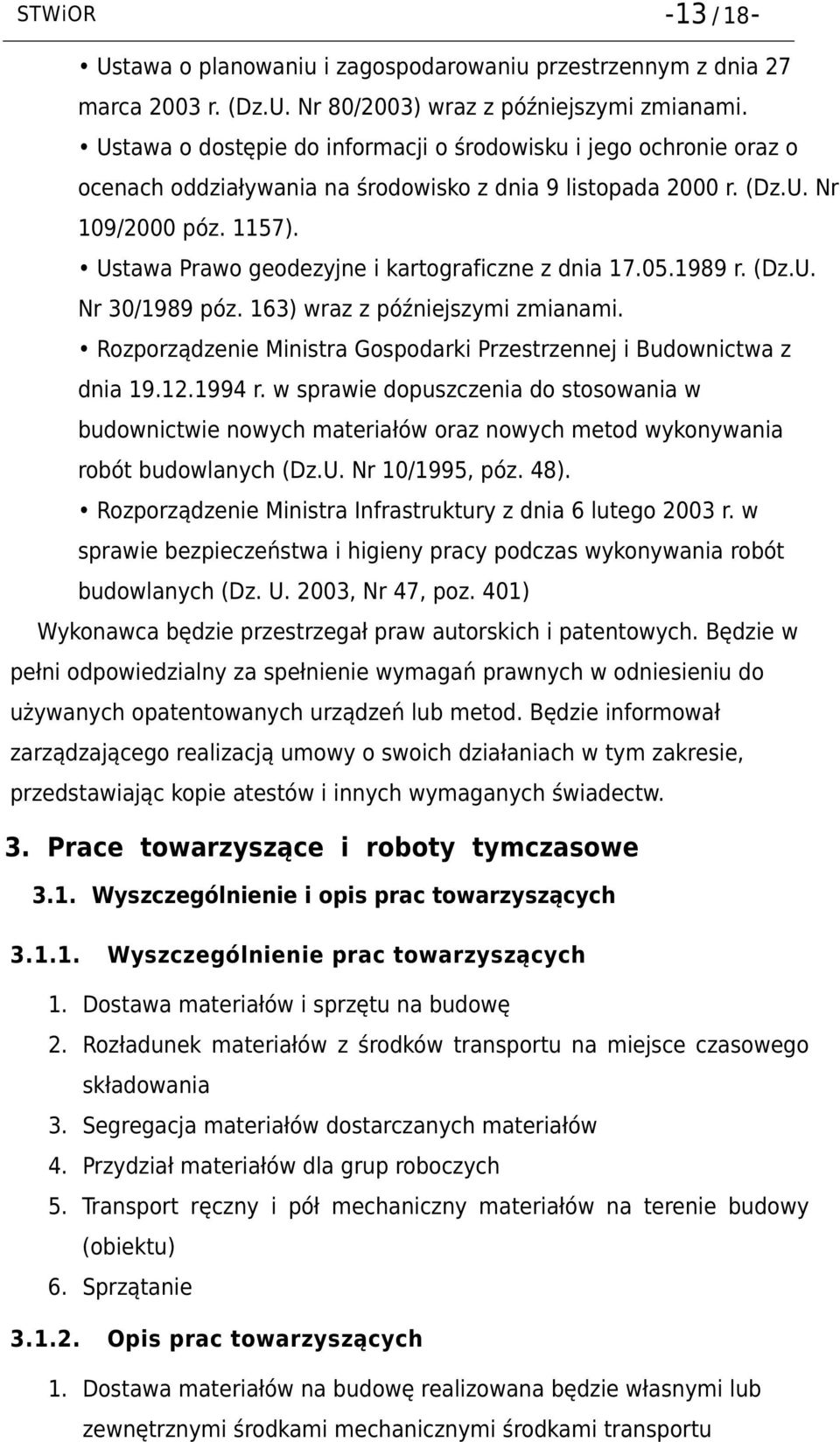 Ustawa Prawo geodezyjne i kartograficzne z dnia 17.05.1989 r. (Dz.U. Nr 30/1989 póz. 163) wraz z późniejszymi zmianami. Rozporządzenie Ministra Gospodarki Przestrzennej i Budownictwa z dnia 19.12.